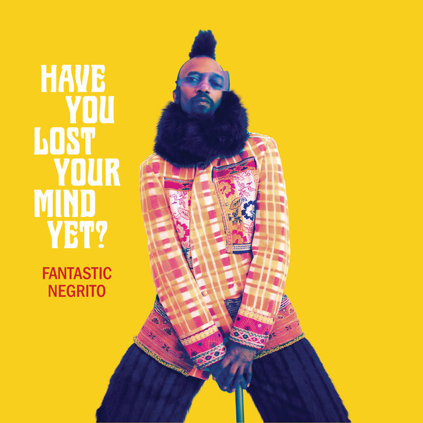 Fantastic Negrito - Have You Lost Your Mind yet_ 2020